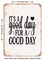 DECORATIVE METAL SIGN - Its a Good Day For a Good Day - Vintage Rusty Look
